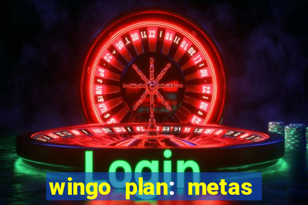 wingo plan: metas & prazos