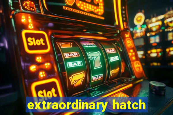 extraordinary hatch