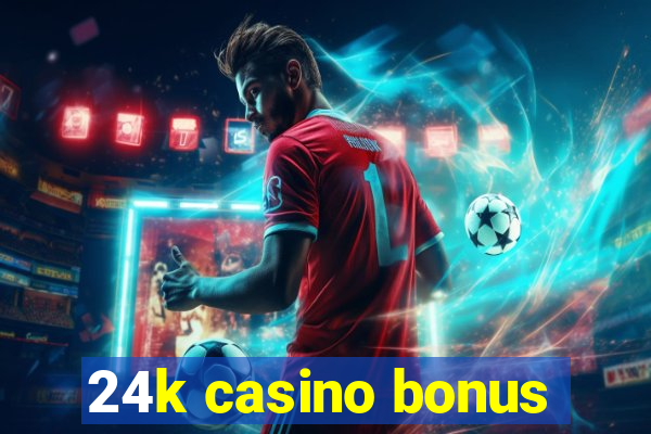 24k casino bonus