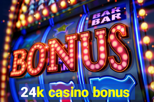 24k casino bonus