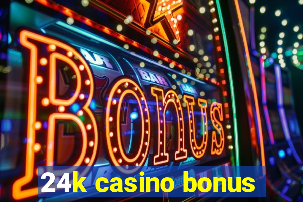 24k casino bonus