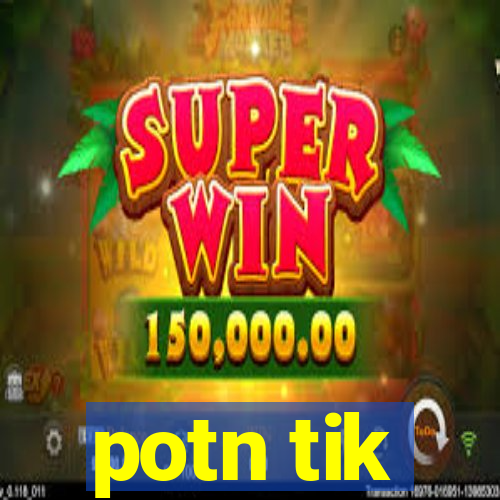 potn tik