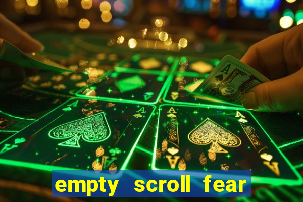 empty scroll fear and hunger best use