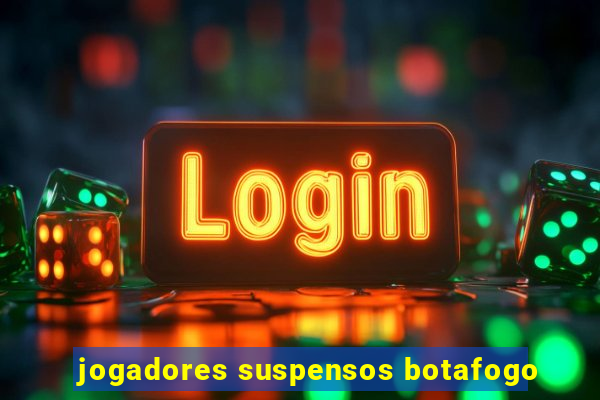 jogadores suspensos botafogo