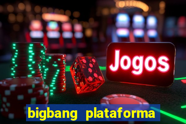 bigbang plataforma de jogos