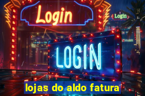 lojas do aldo fatura