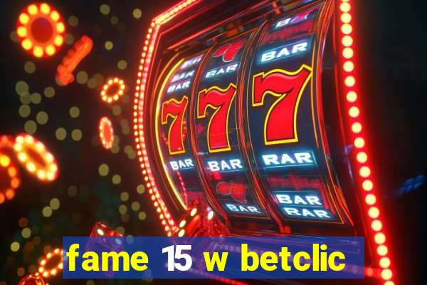 fame 15 w betclic