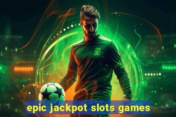 epic jackpot slots games