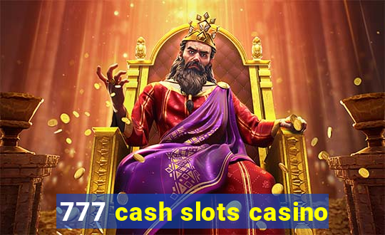 777 cash slots casino