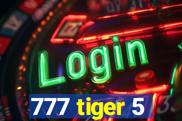 777 tiger 5