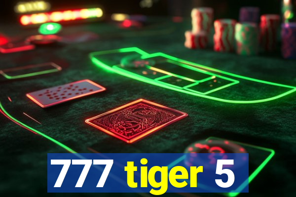 777 tiger 5