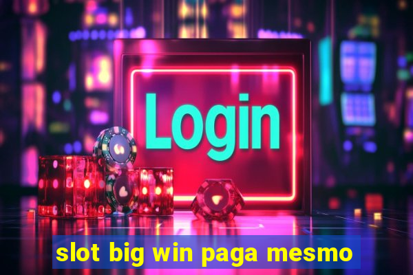 slot big win paga mesmo