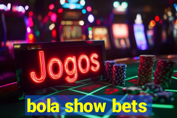 bola show bets