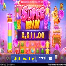 slot wallet ??? 10 ??? 100