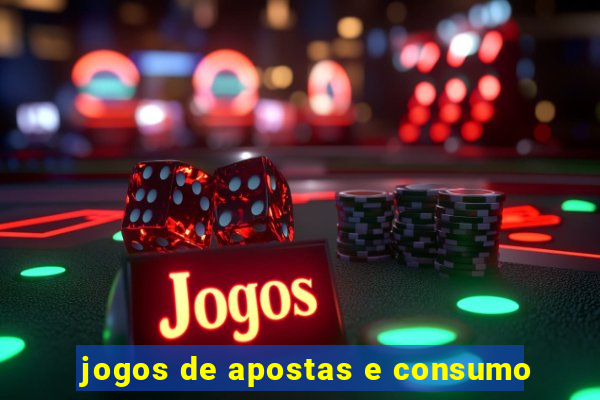 jogos de apostas e consumo