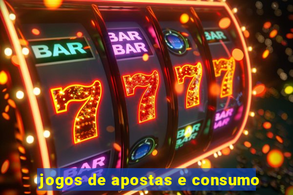 jogos de apostas e consumo