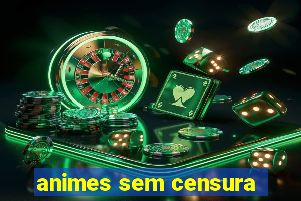 animes sem censura