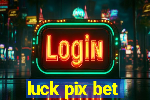 luck pix bet