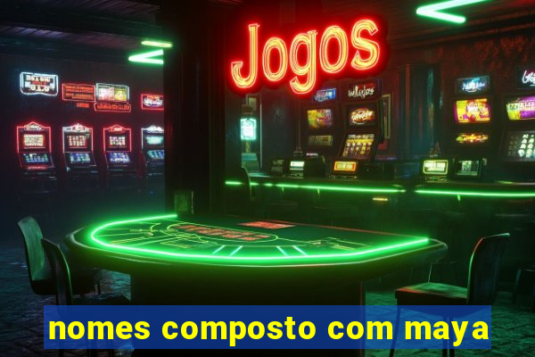 nomes composto com maya