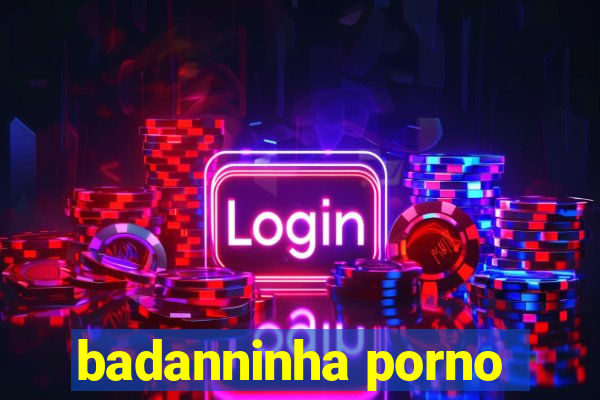 badanninha porno