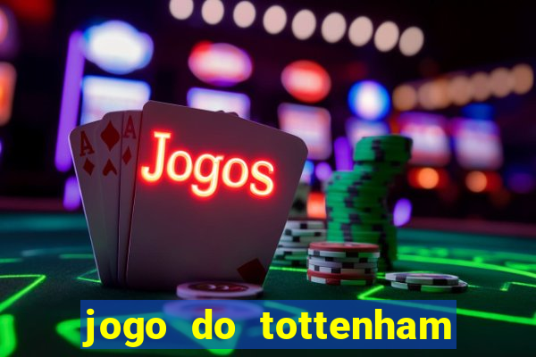 jogo do tottenham ao vivo