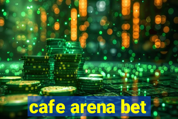 cafe arena bet