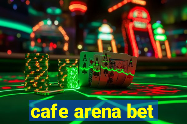 cafe arena bet