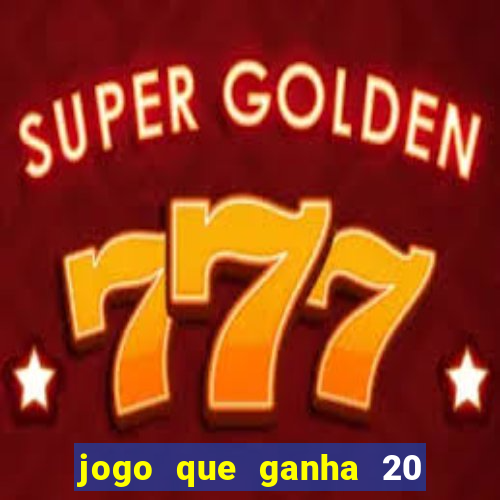 jogo que ganha 20 reais no cadastro