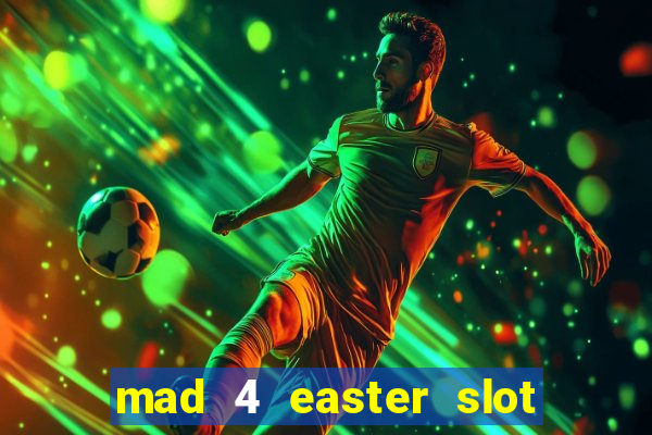 mad 4 easter slot free play