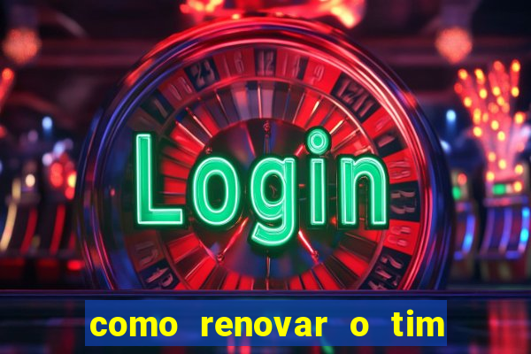 como renovar o tim beta antes do prazo