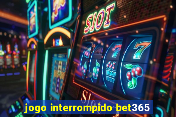 jogo interrompido bet365