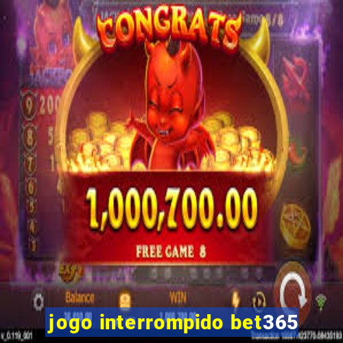 jogo interrompido bet365