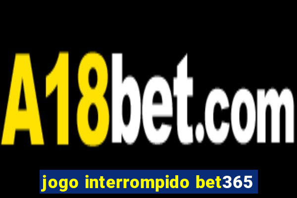 jogo interrompido bet365