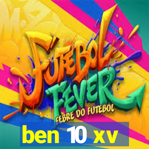 ben 10 xv