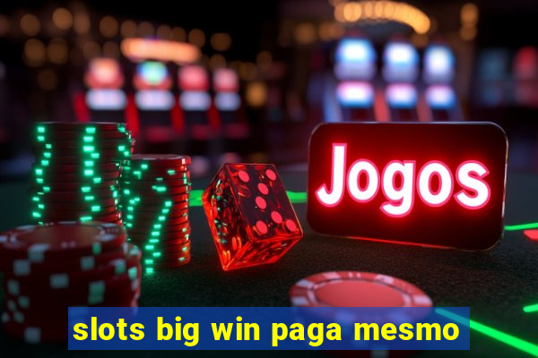 slots big win paga mesmo