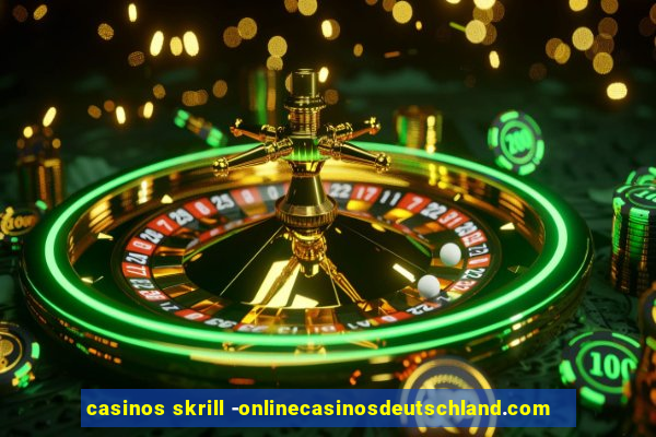 casinos skrill -onlinecasinosdeutschland.com