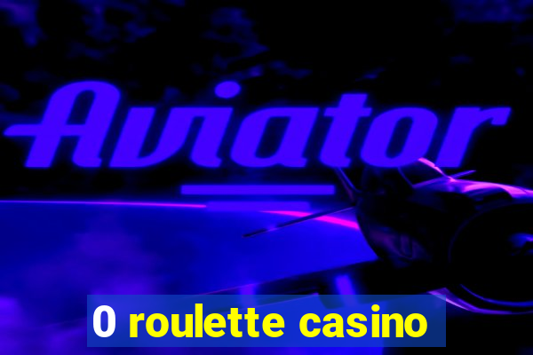 0 roulette casino