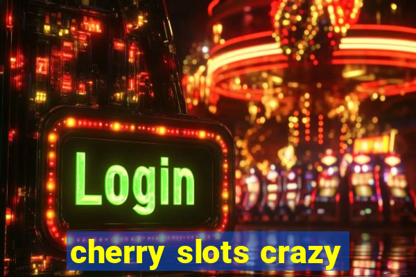 cherry slots crazy