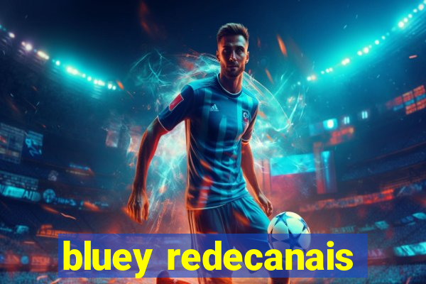 bluey redecanais