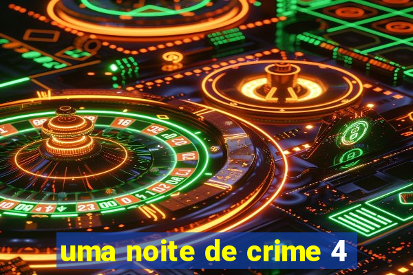 uma noite de crime 4