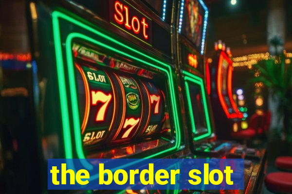 the border slot