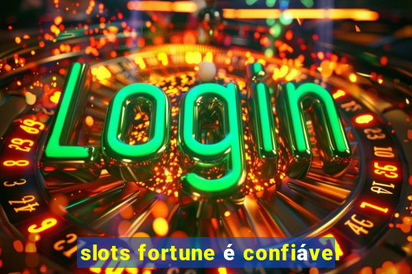 slots fortune é confiável