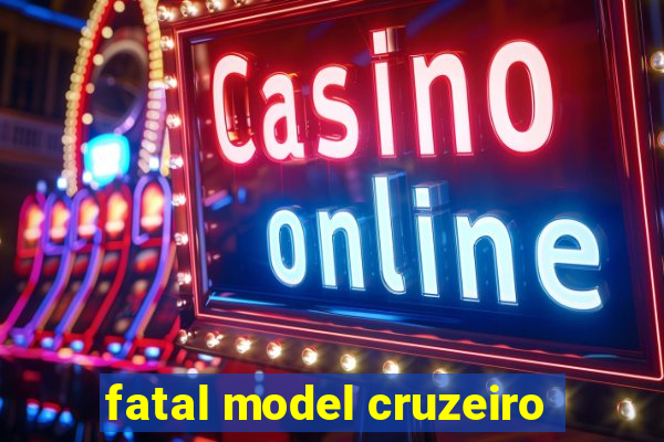 fatal model cruzeiro