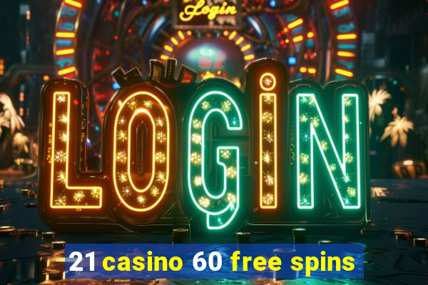 21 casino 60 free spins