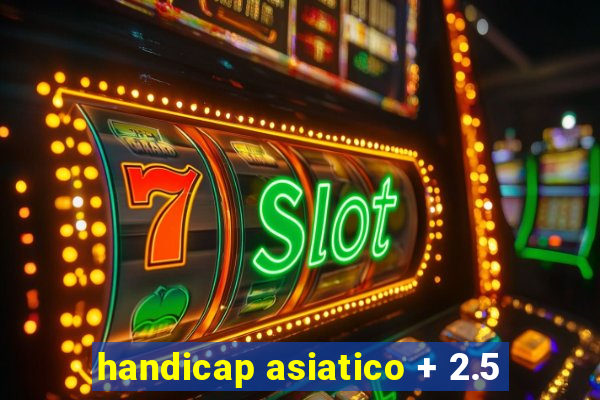 handicap asiatico + 2.5