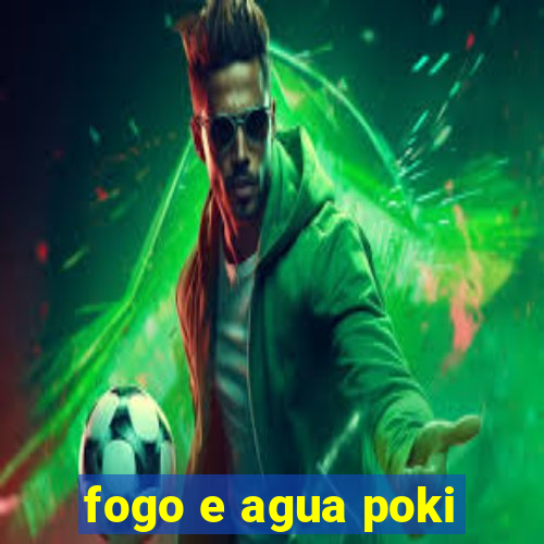 fogo e agua poki