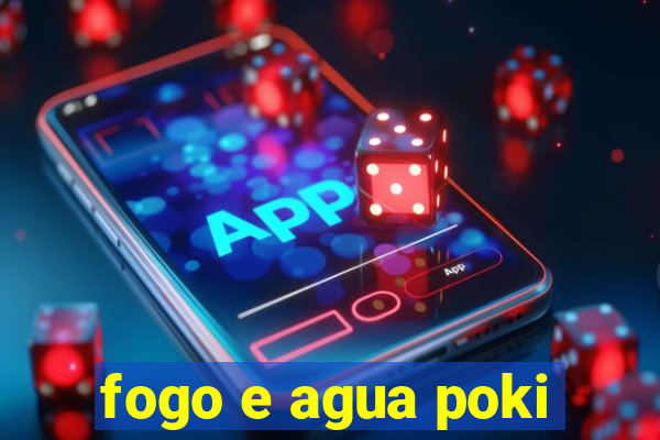 fogo e agua poki