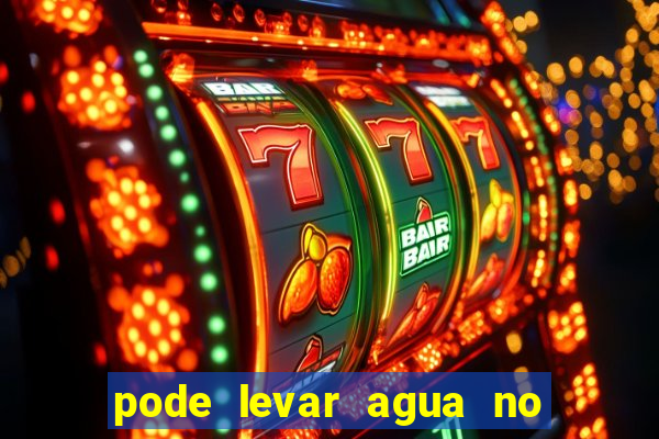 pode levar agua no beto carrero