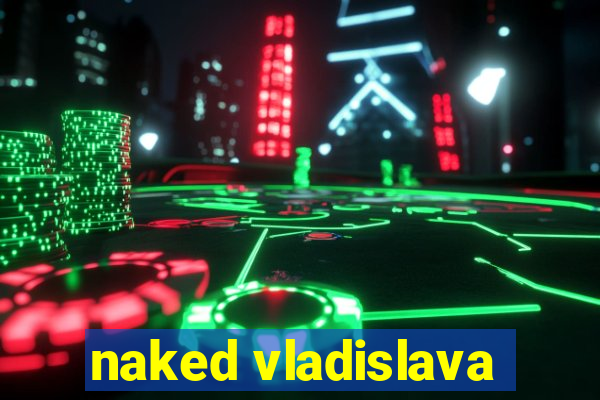 naked vladislava