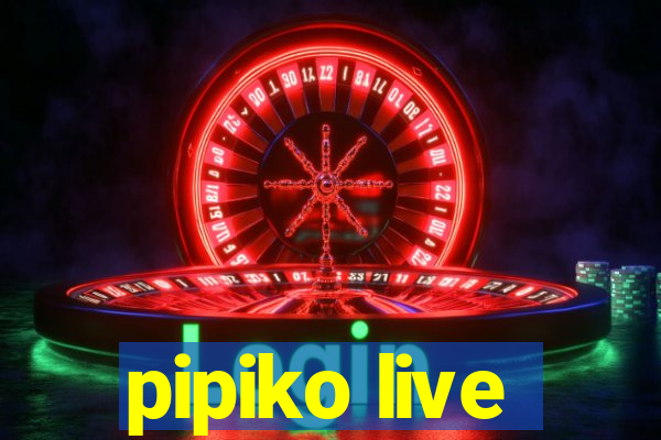 pipiko live